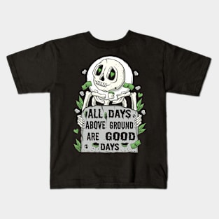 All Days Above Ground Are Good Days Kids T-Shirt